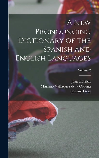 A new Pronouncing Dictionary of the Spanish and English Languages ...