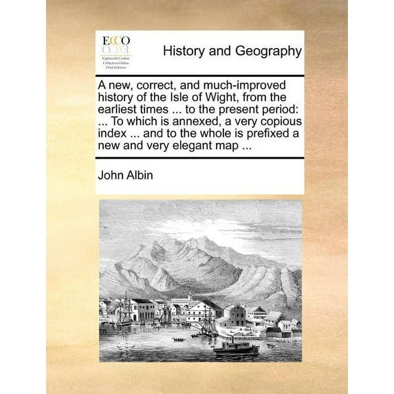 A new, correct, and much-improved history of the Isle of Wight, from the earliest times ... to the present period (Paperback)