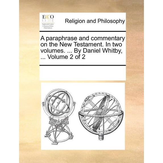 A paraphrase and commentary on the New Testament. In two volumes. ... By Daniel Whitby, ... Volume 2 of 2 (Paperback)