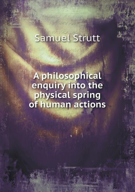 A philosophical enquiry into the physical spring of human actions (Paperback)