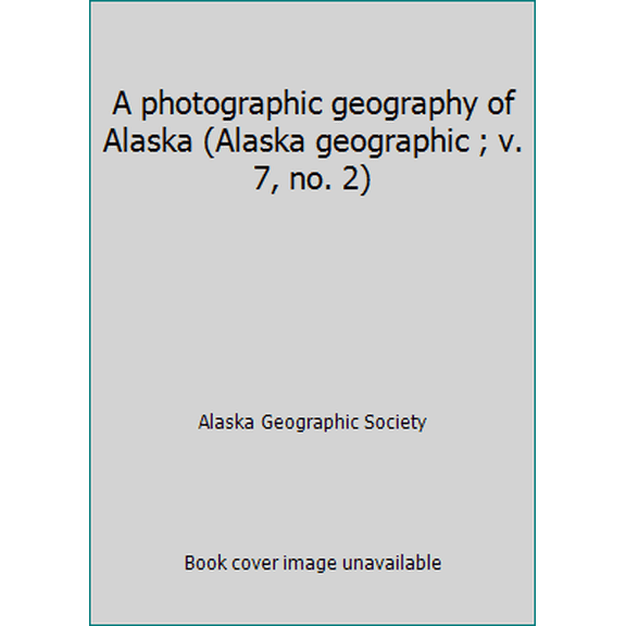 Pre-Owned A photographic geography of Alaska (Alaska geographic ; v. 7, no. 2) (Paperback) 0882401424 9780882401423