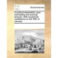 thumbnail image 1 of A political dissertation upon bull-baiting and evening lectures. With occasional meditations on the 30th of January. (Paperback), 1 of 1