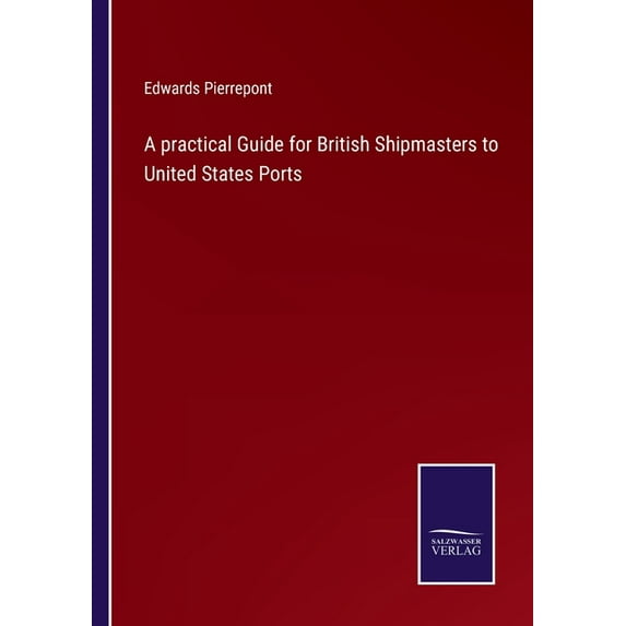 A practical Guide for British Shipmasters to United States Ports