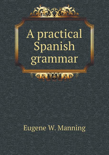 A practical Spanish grammar (Paperback)