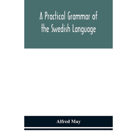 A Practical Grammar Of The Swedish Language; With Reading And Writing Exercises (Seventh Revised Edition), (Paperback)