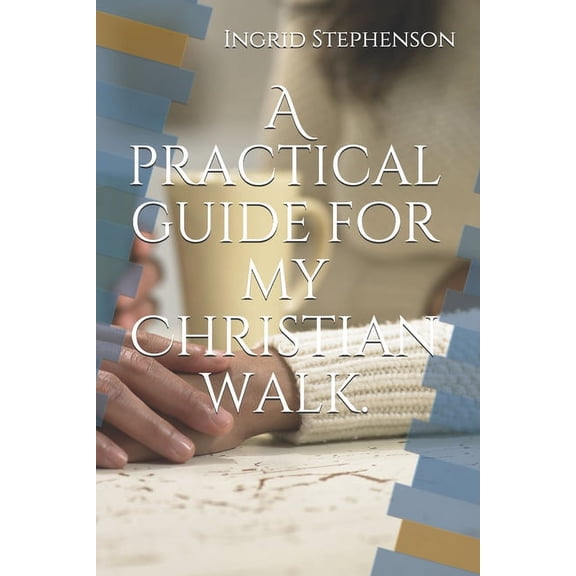 A practical guide for my Christian walk. (Paperback)