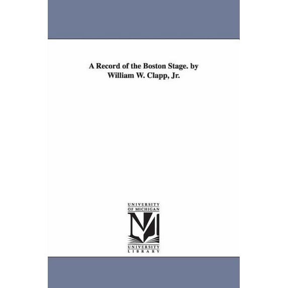 A Record of the Boston Stage. by William W. Clapp, Jr., (Paperback)