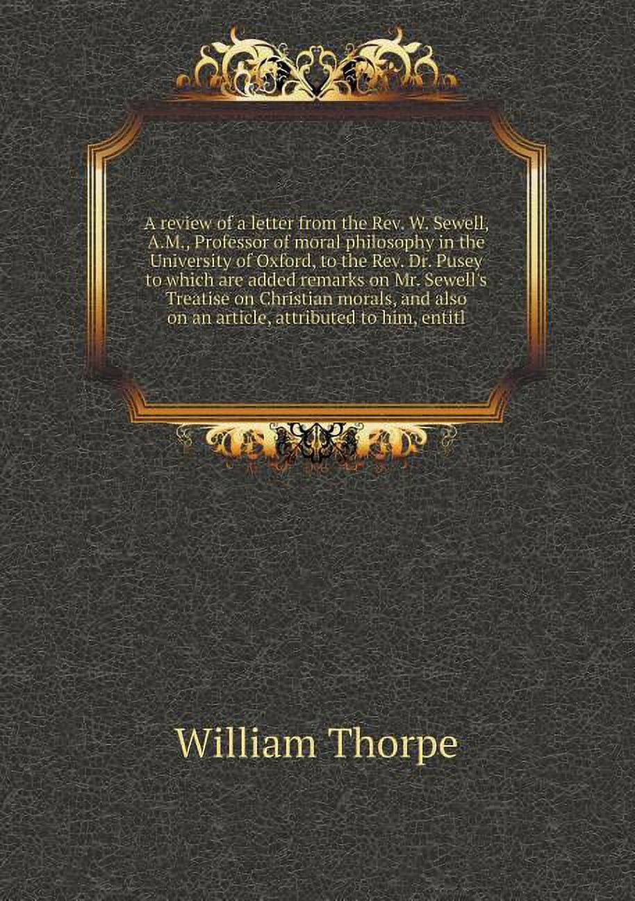 A review of a letter from the Rev. W. Sewell, A.M., Professor of moral philosophy in the University of Oxford, to the Rev. Dr. Pusey to which are added remarks on Mr. Sewell's Treatise on Christian morals, and also on an article, attributed to him, entitl (Paperback)