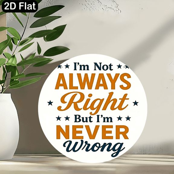 A round "I'm Not ALWAYS Right But I'm NEVER Wrong" wooden sign. A beautiful decorative sign & plaque for home, 2D flat, 8 * 8 inches.