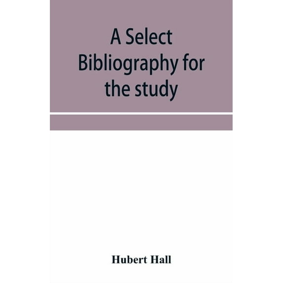 A select bibliography for the study, sources, and literature of English mediæval economic history, (Paperback)