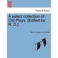thumbnail image 1 of A select collection of Old Plays. [Edited by R. D.] (Paperback), 1 of 1