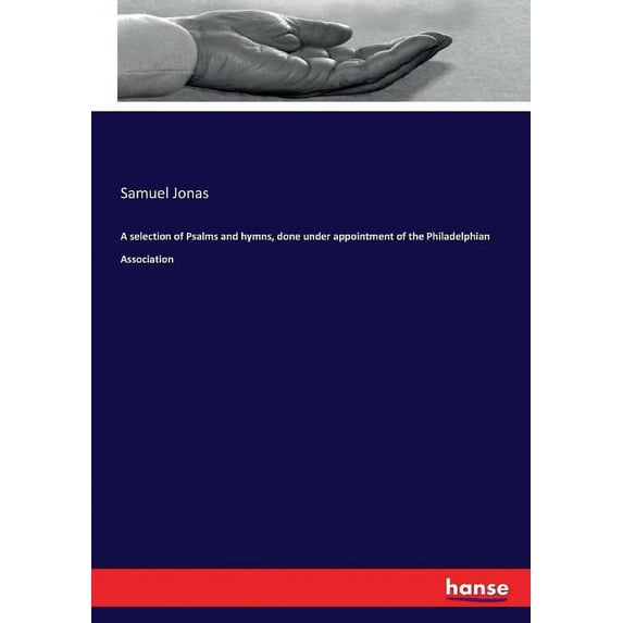 A selection of Psalms and hymns, done under appointment of the Philadelphian Association (Paperback)