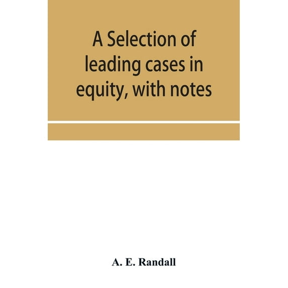 A selection of leading cases in equity, with notes: intended to form a companion volume to Shirley's "Leading cases in t, (Paperback)