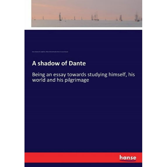 A shadow of Dante: Being an essay towards studying himself, his world and his pilgrimage, (Paperback)