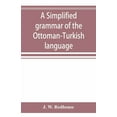 thumbnail image 1 of A simplified grammar of the Ottoman-Turkish language, (Paperback), 1 of 1