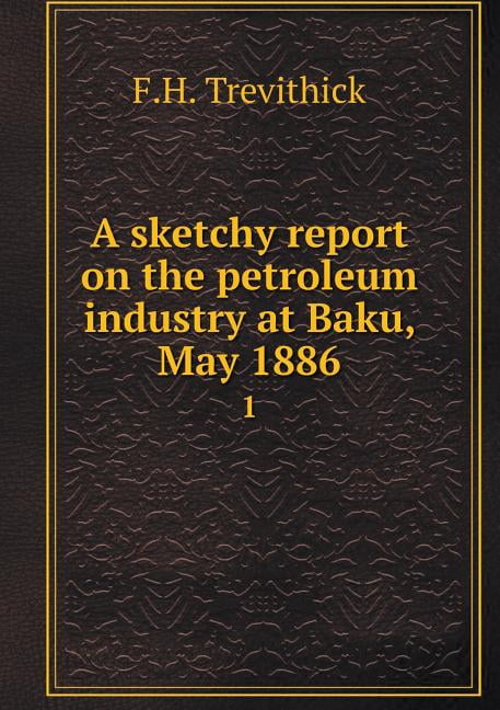 A sketchy report on the petroleum industry at Baku, May 1886 1 (Paperback)