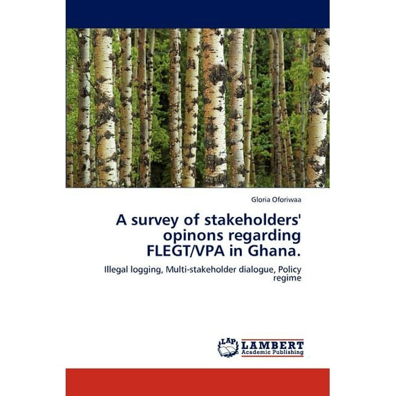 A survey of stakeholders' opinons regarding FLEGT/VPA in Ghana. (Paperback)