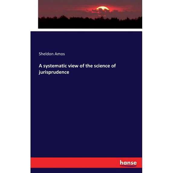 A systematic view of the science of jurisprudence, (Paperback)