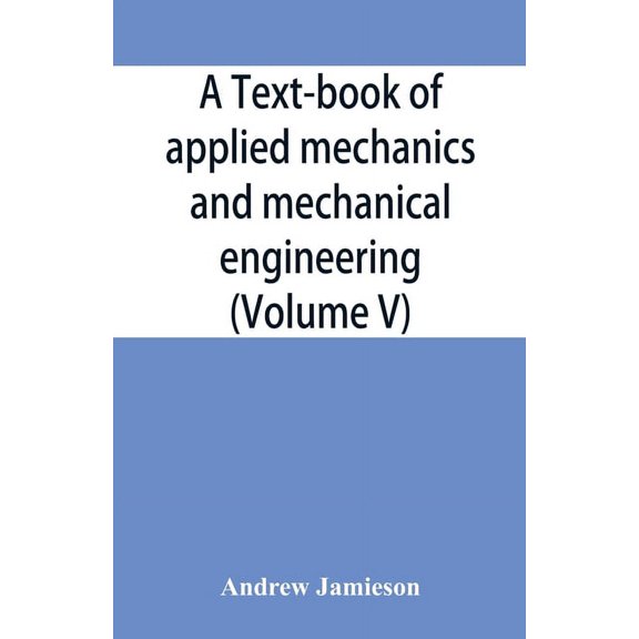 A text-book of applied mechanics and mechanical engineering; Specially Arranged For the Use of Engineers Qualifying for , (Paperback)