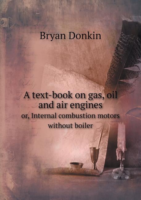 A Text-Book on Gas, Oil and Air Engines Or, Internal Combustion Motors Without Boiler (Paperback)