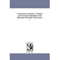 thumbnail image 1 of A Text-Book of Chemistry. A Modern and Systematic Explanation of the Elementary Principles of the Science ..., (Paperback), 1 of 1