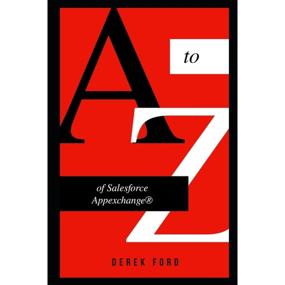 A to Z of Salesforce Appexchange: A Book For Beginners On How Salesforce Enterprise Applications Actually Be Developed, (Paperback)