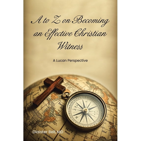 A to Z on Becoming an Effective Christian Witness: A Lucan Perspective, (Paperback)