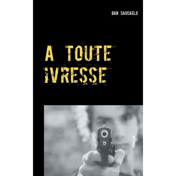 A toute ivresse BOOKS ON DEMAND French Edition Paperback 2322191205 9782322191208 Dan Saucarlo