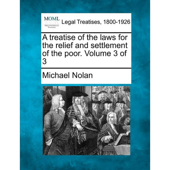 A treatise of the laws for the relief and settlement of the poor. Volume 3 of 3 (Paperback)