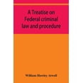 thumbnail image 1 of A treatise on Federal criminal law and procedure: with forms of indictment and writ of error, and the Federal penal code, (Paperback), 1 of 1