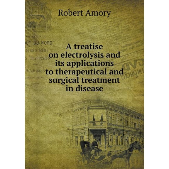 A treatise on electrolysis and its applications to therapeutical and surgical treatment in disease (Paperback)
