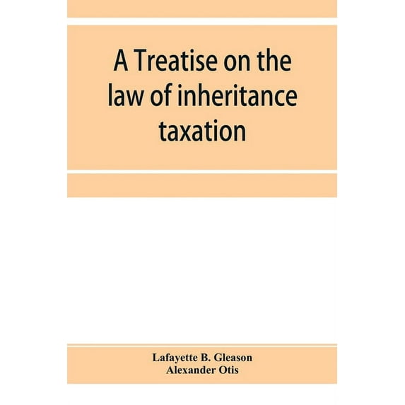 A treatise on the law of inheritance taxation, with practice and forms, (Paperback)