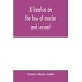 thumbnail image 1 of A treatise on the law of master and servant: including therein masters and workmen in every description of trade and occ, (Paperback), 1 of 1