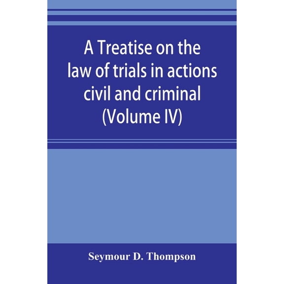 A treatise on the law of trials in actions civil and criminal (Volume IV), (Paperback)