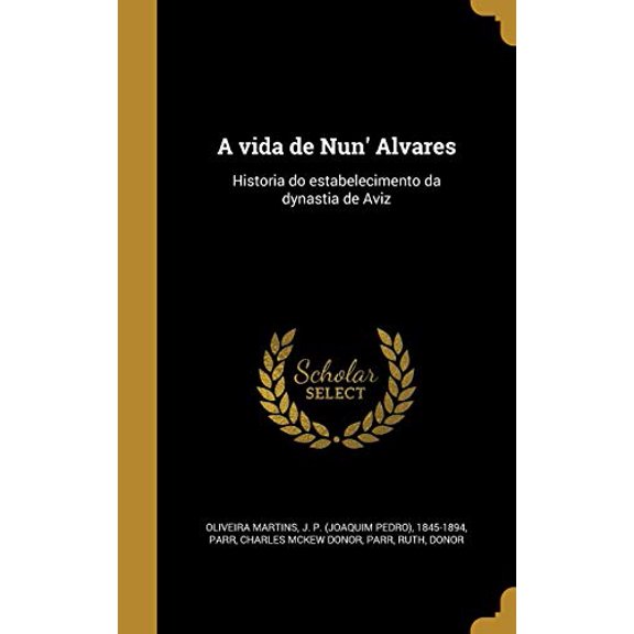 A Vida de Nun Alvares: Historia Do Estabelecimento Da Dynastia de Aviz Portuguese Edition Hardcover 1371653003 9781371653002 Oliveira Martins, J P Joaquim Pedro