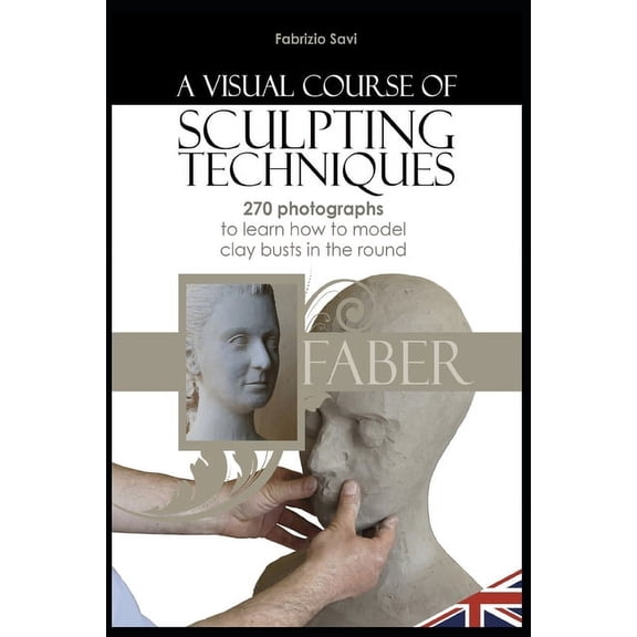 A visual Course of Sculpting techniques: 270 photographs to learn how to model clay busts in the round, (Paperback)