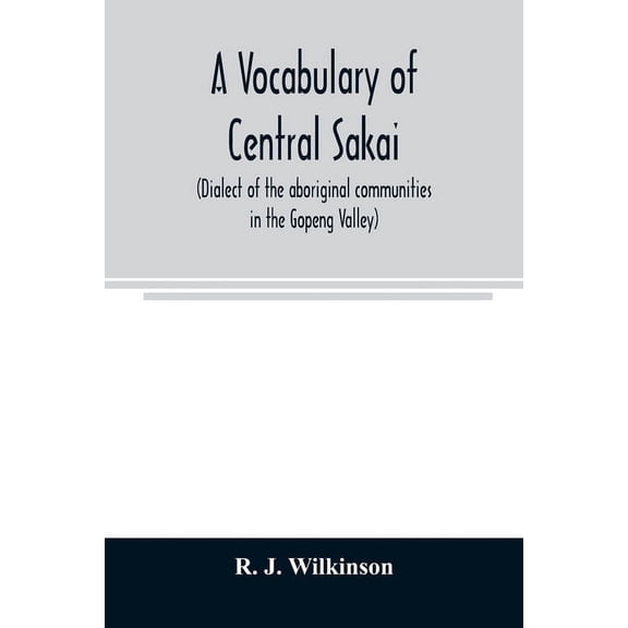 A vocabulary of central Sakai (dialect of the aboriginal communities in the Gopeng Valley), (Paperback)