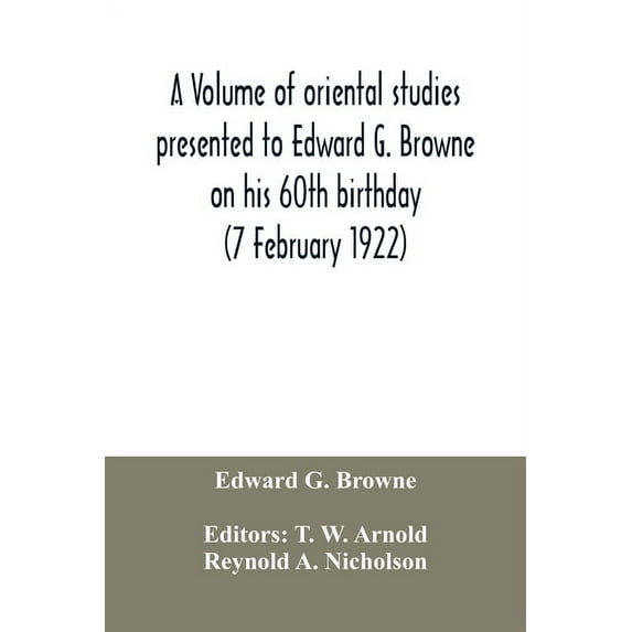 A volume of oriental studies presented to Edward G. Browne on his 60th birthday (7 February 1922), (Paperback)
