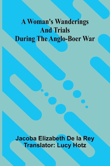 A woman's wanderings and trials during the Anglo-Boer War, (Paperback)
