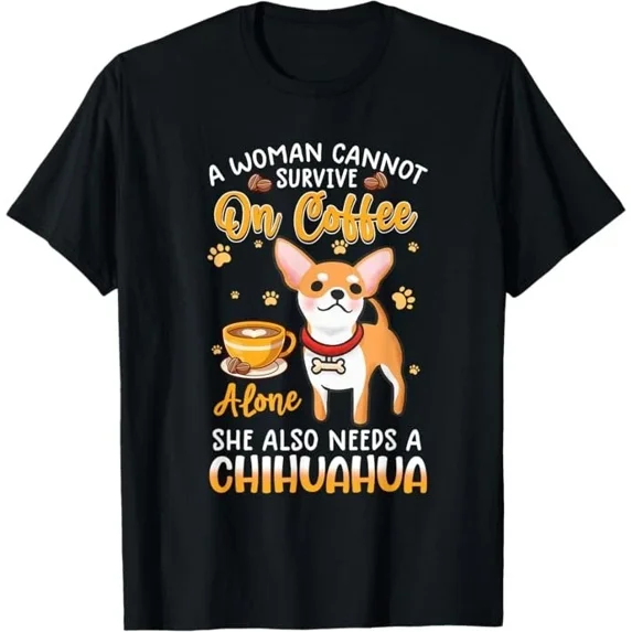 A woman cannot survive on coffee alone she needs a chihuahua T-Shirt