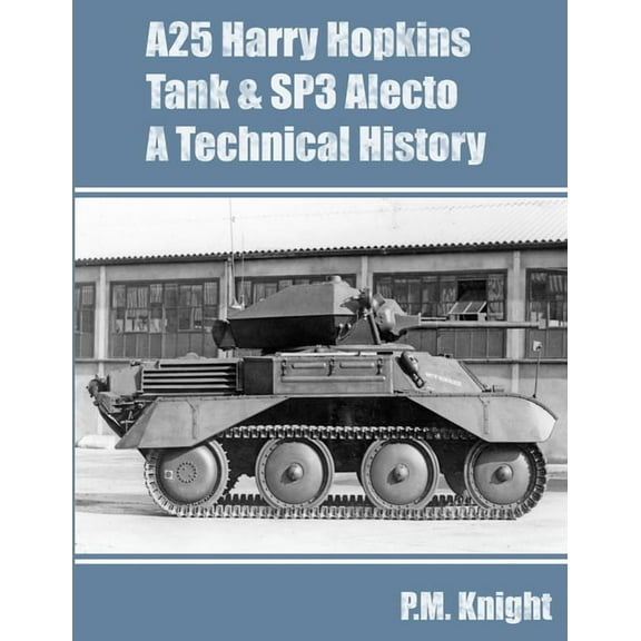 A25 Harry Hopkins Tank & SP3 Alecto A Technical History (Paperback)