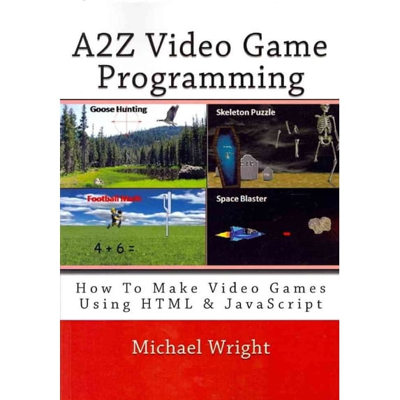 A2z Video Game Programming: How to Make Video Games Using HTML & JavaScript