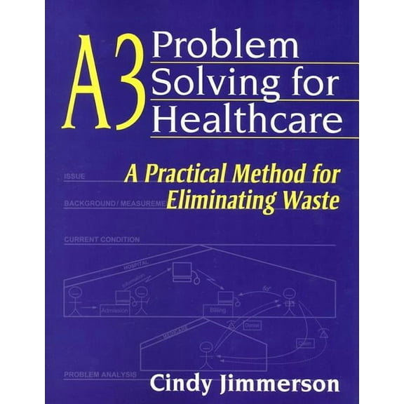 A3 Problem Solving for Healthcare: A Practical Method for Eliminating Waste, (Paperback)