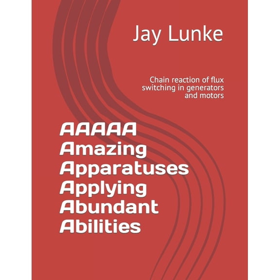 AAAAA Amazing Apparatuses Applying Abundant Abilities: Chain reaction of flux switching in generators and motors, (Paperback)