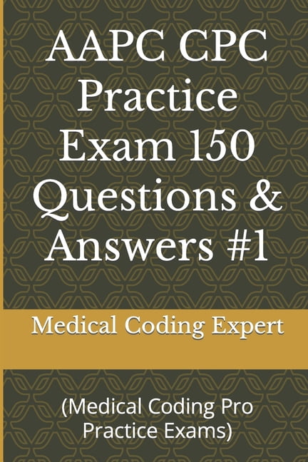 AAPC CPC Practice Exam 150 Questions & Answers #1: (Medical Coding Pro ...