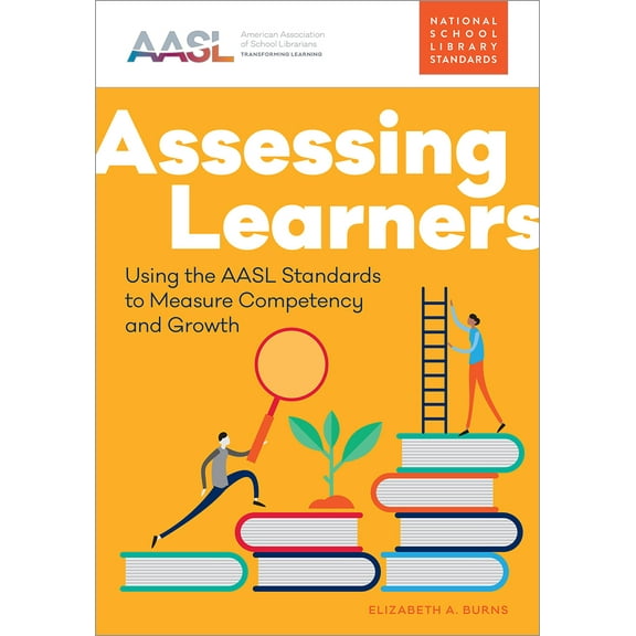 AASL Standards-Based Learning: Assessing Learners : Using the AASL Standards to Measure Competency and Growth (Paperback)