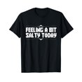 AAXMLBQ Feeling Salty Today Funny Text Novelty,Premium Tee Shirt