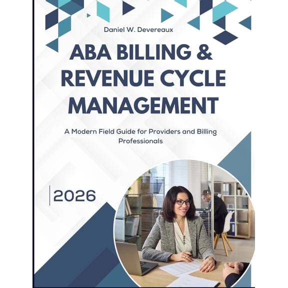 ABA Billing & Revenue Cycle Management: A Modern Field Guide for Providers and Billing Professionals, (Paperback)