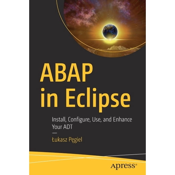 ABAP in Eclipse: Install, Configure, Use, and Enhance Your ADT, (Paperback)