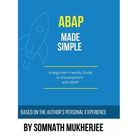 ABAP made simple: A Beginner-Friendly Guide to Development with ABAP, (Hardcover)